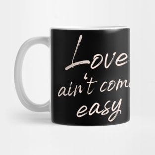 Love ain't come easy Mug